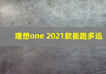 理想one 2021款能跑多远